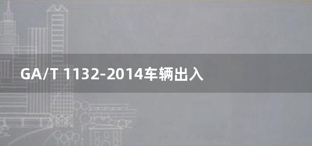 GA/T 1132-2014车辆出入口电动栏杆机技术要求